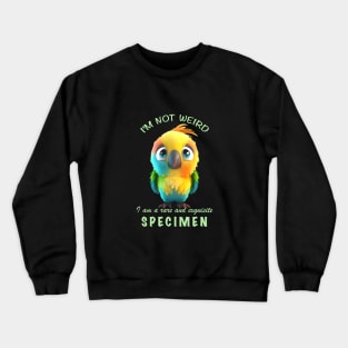 Parrot I'm Not Weird I'm A Rare and Exquisite Specimen Cute Adorable Funny Quote Crewneck Sweatshirt